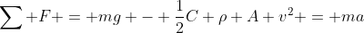 \sum F = mg - \frac{1}{2}C \rho A v^2 = ma