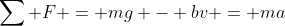 \sum F = mg - bv = ma