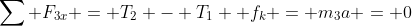 \sum F_{3x} = T_2 - T_1 +f_k = m_3a = 0