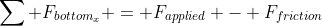 \sum F_{bottom_x} = F_{applied} - F_{friction}