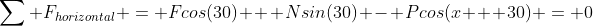 \sum F_{horizontal} = Fcos(30) + Nsin(30) - Pcos(x + 30) = 0