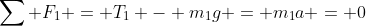 \sum F_1 = T_1 - m_1g = m_1a = 0