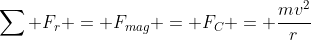 \sum F_r = F_{mag} = F_C = \frac{mv^2}{r}