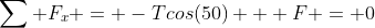 \sum F_x = -Tcos(50) + F = 0