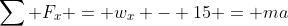 \sum F_x = w_x - 15 = ma