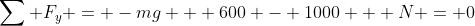 \sum F_y = -mg + 600 - 1000 + N = 0
