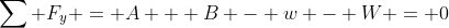 \sum F_y = A + B - w - W = 0