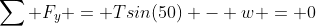\sum F_y = Tsin(50) - w = 0