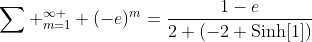 \sum _{m=1}^{\infty } (-e)^m=\frac{1-e}{2 (-2+\text{Sinh}[1])}