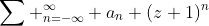 \sum _{n=-\infty}^{\infty} a_n (z+1)^n
