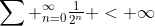 \sum _{n=0}^{\infty}\tfrac{1}{2^n} < \infty
