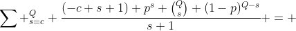 \sum _{s=c}^Q \frac{(-c+s+1) p^s \binom{Q}{s} (1-p)^{Q-s}}{s+1} = 