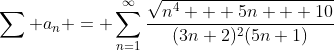 \sum a_{n} = \sum_{n=1}^{\infty}\frac{\sqrt{n^4 + 5n + 10}}{(3n+2)^2(5n+1)}