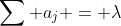 \sum a_j = \lambda