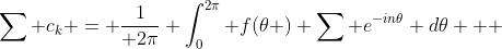 \sum c_k = {1\over 2\pi} \int_{0}^{2\pi} f(\theta ) \sum e^{-in\theta} d\theta   