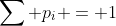 \sum p_i = 1
