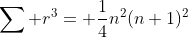 \sum r^3= \frac{1}{4}n^2(n+1)^2