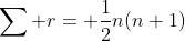 \sum r= \frac{1}{2}n(n+1)