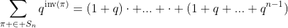 \sum_{\pi \in S_n}{q^{\text{inv}(\pi)}}=(1+q)\cdot ... \cdot (1+q+...+q^{n-1})