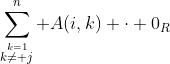 \sum_{\stackrel{k=1}{k\ne j}}^n A(i,k) \cdot 0_R