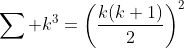 \sum_{} k^3=\left(\frac{k(k+1)}{2}\right)^2