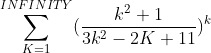 \sum_{K=1}^{INFINITY}(\frac{k^{2}+1}{3k^{2}-2K+11})^{k}