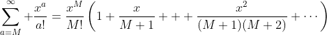 \sum_{a=M}^\infty \frac{x^a}{a!}=\frac{x^M}{M!}\left(1+\frac{x}{M+1}  +\frac{x^2}{(M+1)(M+2)}+\cdots\right)