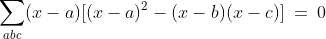 \sum_{abc}(x-a)[(x-a)^2-(x-b)(x-c)]\:=\:0