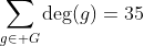 \sum_{g\in G}\text{deg}(g)=35