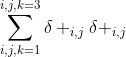 \sum_{i,j,k=1}^{i,j,k=3}\delta _{i,j}\delta _{i,j}