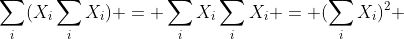 \sum_{i}(X_{i}\sum_{i}X_{i}) = \sum_{i}X_{i}\sum_{i}X_{i} = (\sum_{i}X_{i})^2 