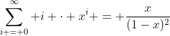 \sum_{i = 0}^{\infty} i \cdot x^{i} = \frac{x}{(1-x)^2}