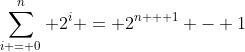 \sum_{i = 0}^n 2^i = 2^{n + 1} - 1