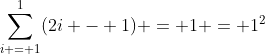 \sum_{i = 1}^{1}(2i - 1) = 1 = 1^2