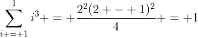 \sum_{i = 1}^{1}i^3 = \frac{2^2(2 - 1)^2}{4} = 1