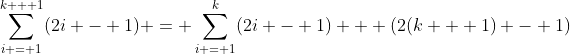 \sum_{i = 1}^{k + 1}(2i - 1) = \sum_{i = 1}^{k}(2i - 1) + (2(k + 1) - 1)