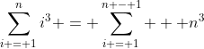 \sum_{i = 1}^{n}i^3 = \sum_{i = 1}^{n - 1} + n^3