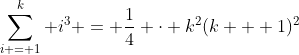\sum_{i = 1}^k i^3 = \frac{1}{4} \cdot k^2(k + 1)^2