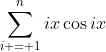 \sum_{i = 1}^n{ix\cos{ix}}