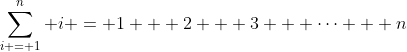 \sum_{i = 1}^n {i} = 1 + 2 + 3 + \dots + n
