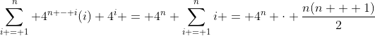 \sum_{i = 1}^n 4^{n - i}(i) 4^i = 4^n \sum_{i = 1}^ni = 4^n \cdot \frac{n(n + 1)}{2}