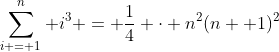 \sum_{i = 1}^n i^3 = \frac{1}{4} \cdot n^2(n+ 1)^2