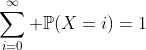 \sum_{i=0}^\infty \mathbb{P}(X=i)=1