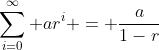 \sum_{i=0}^\infty ar^{i} = \frac{a}{1-r}