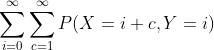\sum_{i=0}^{\infty}\sum_{c=1}^{\infty}P(X=i+c,Y=i)