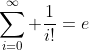 \sum_{i=0}^{\infty} \frac{1}{i!}=e