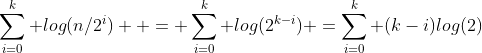 \sum_{i=0}^{k} log(n/2^i)  = \sum_{i=0}^{k} log(2^{k-i}) =\sum_{i=0}^{k} (k-i)log(2)