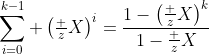 \sum_{i=0}^{k-1} \left(\tfrac zX\right)^i=\frac{1-\left(\tfrac zX\right)^k}{1-\frac zX}