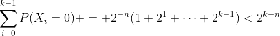 \sum_{i=0}^{k-1}P(X_i=0) = 2^{-n}(1+2^1+\dots+2^{k-1})<2^{k-n}