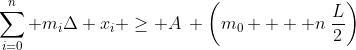 \sum_{i=0}^{n} m_i\Delta x_i \geq A\: \left(m_0 +  n\:\frac{L}{2}\right)